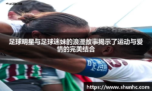 足球明星与足球迷妹的浪漫故事揭示了运动与爱情的完美结合